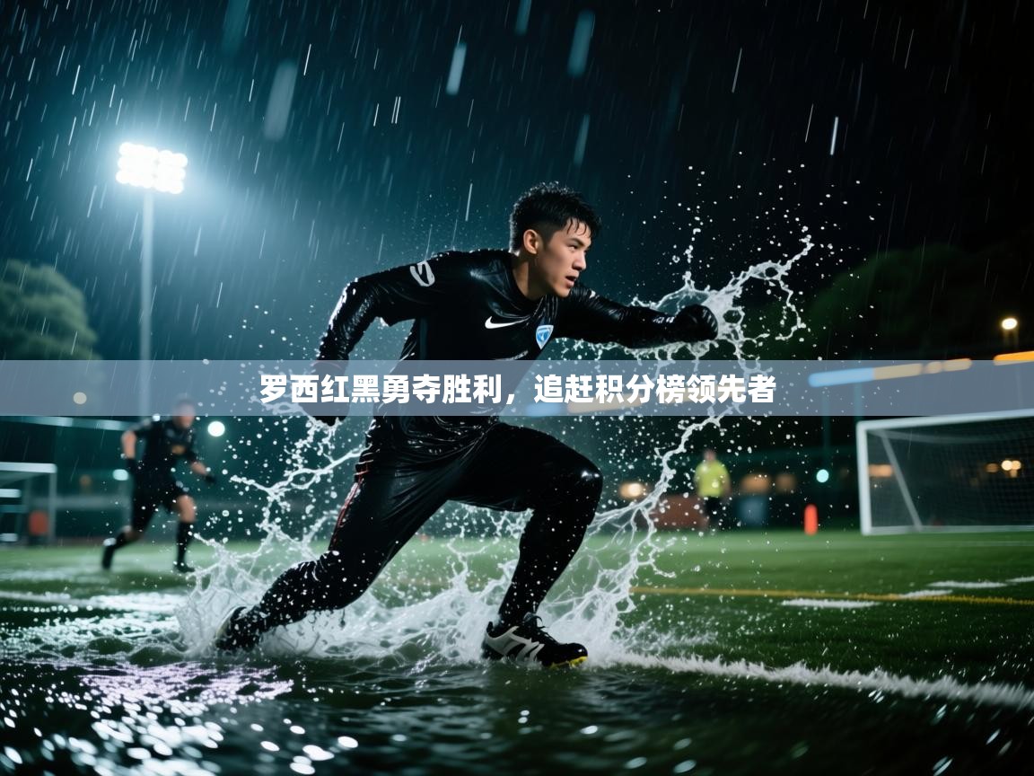 罗西红黑勇夺胜利，追赶积分榜领先者