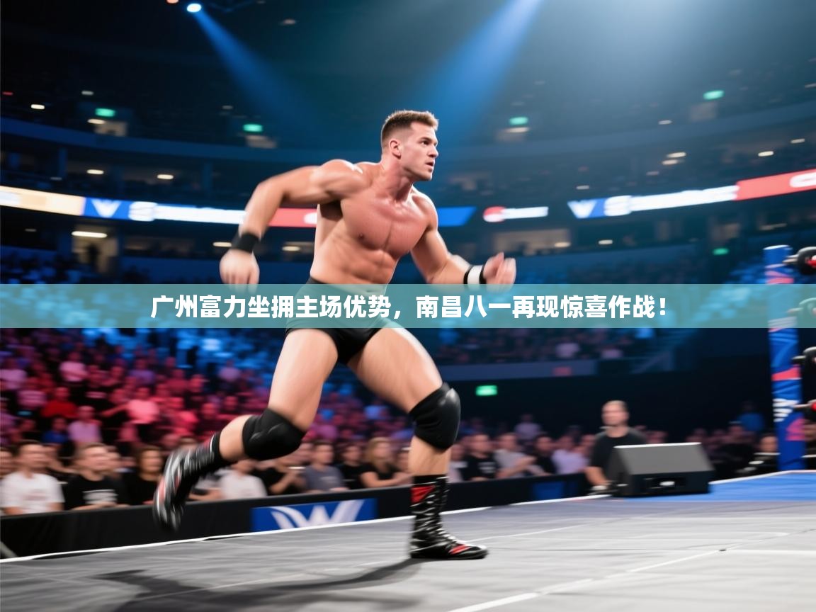 广州富力坐拥主场优势，南昌八一再现惊喜作战！