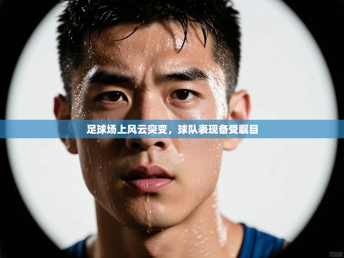 足球场上风云突变，球队表现备受瞩目