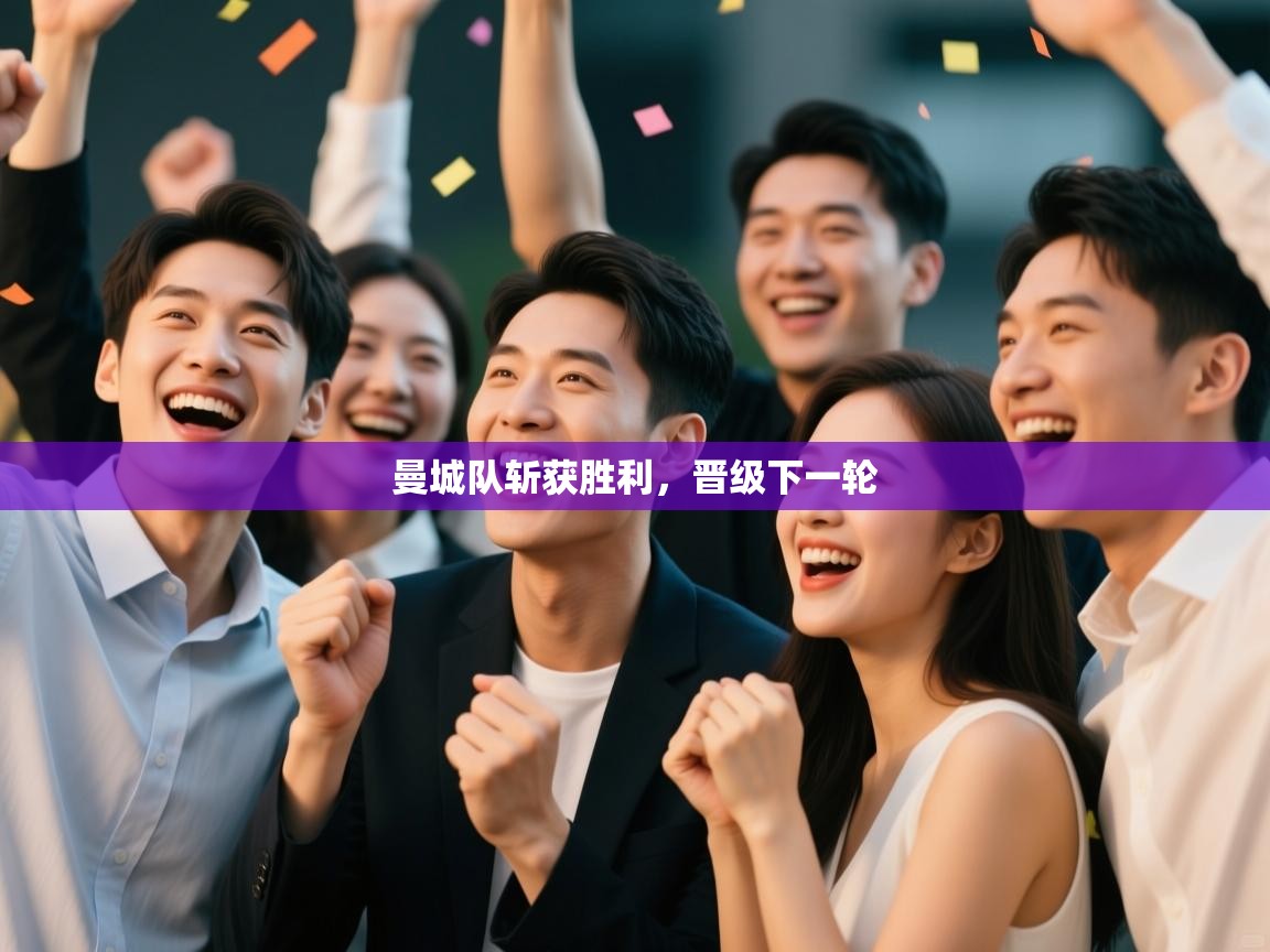 曼城队斩获胜利，晋级下一轮