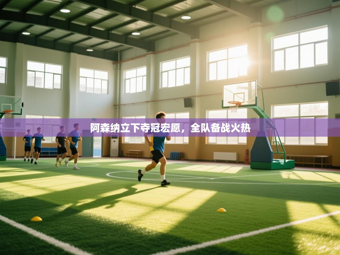 阿森纳立下夺冠宏愿，全队备战火热